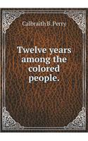 Twelve Years Among the Colored People