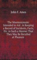 Mnemosymum: Intended to Aid . in Keeping a Record of Incidents, Facts, Etc. in Such a Manner That They May Be Recalled at Pleasure .
