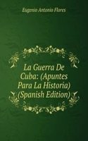 La Guerra De Cuba: (Apuntes Para La Historia) (Spanish Edition)