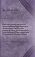 Uber Die Konstitution Und Die Metamorphosen Der Chemischen Verbindungen Und Uber Die Chemische Natur Des Kohlenstoffs. Untersuchungen Uber Aromatische Verbindungen (German Edition)