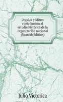 Urquiza y Mitre: contribucion al estudio historico de la organizacion nacional (Spanish Edition)