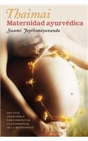 Thaimai - Maternidad Ayurvedica: Una Guia Ayurvedica Para Disfrutar la Experiencia de la Maternidad(Coleccion Salud y Vida Natural)