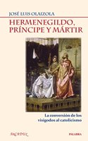Hermenegildo, principe y martir: La conversion de los visigodos al catolicismo (Arcaduz) (Spanish Edition)