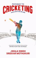 Pathway to Cricketing Excellence and Beyond Discover the Secrets for Success Beyond Talent and Technique