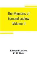 memoirs of Edmund Ludlow, lieutenant-general of the horse in the army of the commonwealth of England, 1625-1672 (Volume I)