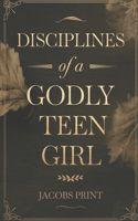 Disciplines of a Godly Teen Girl