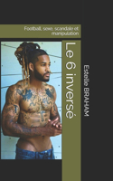 Le 6 inversé: Football, sexe, scandale et manipulation