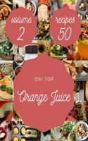 Oh! Top 50 Orange Juice Recipes Volume 2