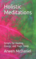 Holistic Meditations: Scripts for Healing, Energy, and Yogic Sleep