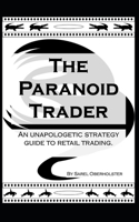 Paranoid Trader: An unapologetic strategy guide to retail trading.