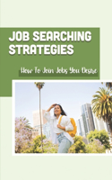 Job Searching Strategies: How To Join Jobs You Desire: Job Plan