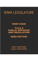 Iowa Code Title 3 Public Services and Regulation 2020 Edition: West Hartford Legal Publishing