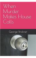 When Murder Makes House Calls