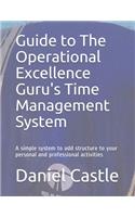 Guide to The Operational Excellence Guru's Time Management System: A simple system to add structure to your personal and professional activities