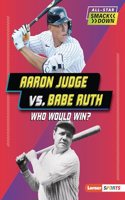 Aaron Judge vs. Babe Ruth: Who Would Win?(All-Star Smackdown (Lerner Sports))