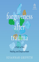 Forgiveness After Trauma: A Path to Find Healing and Empowerment