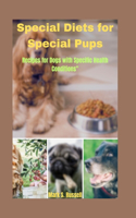 Special Diets for Special Pups: Recipes for Dogs with Specific Health Conditions"