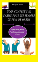 Yoga Complet Sur Chaise Pour Les Seniors de Plus de 60 ANS: Yoga de défi de 14 jours pratiqué en position assise pour une perte de poids efficace