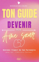 Ton Guide Pour Devenir Mon AME Soeur: Deviens l'expert de ton Partenaire - Elle - Cadeau idéal couple(Bonheur Des Coeurs)