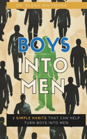 Boy Into Men: 7 Simple Habits That Can Help Turn Boys into Men, Guide Handbook For Teens and Young Adult