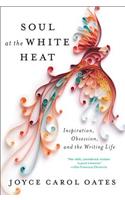 Soul at the White Heat: Inspiration, Obsession, and the Writing Life