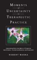 Moments of Uncertainty in Therapeutic Practice