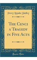 The Cenci a Tragedy in Five Acts (Classic Reprint)