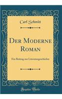 Der Moderne Roman: Ein Beitrag Zur Literaturgeschichte (Classic Reprint): Ein Beitrag Zur Literaturgeschichte (Classic Reprint)