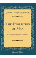 The Evolution of Man: His Religious Systems, and Ethics (Classic Reprint)