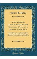 Afro-American Encyclopaedia, or the Thoughts, Doings, and Sayings of the Race: Embracing Addresses, Lectures, Biographical Sketches, Sermons, Poems, Names of Universities, Colleges, Seminaries, Newspapers, Books, and a History of the Denominations,