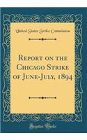 Report on the Chicago Strike of June-July, 1894 (Classic Reprint)