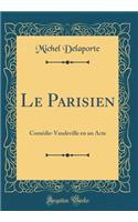 Le Parisien: Comï¿½die-Vaudeville En Un Acte (Classic Reprint)