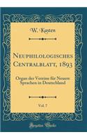 Neuphilologisches Centralblatt, 1893, Vol. 7: Organ der Vereine für Neuere Sprachen in Deutschland (Classic Reprint)