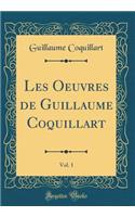 Les Oeuvres de Guillaume Coquillart, Vol. 1 (Classic Reprint)