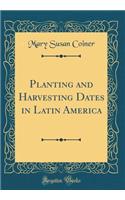 Planting and Harvesting Dates in Latin America (Classic Reprint)