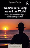 Women in Policing around the World: Doing Gender and Policing in a Gendered Organization(Advances in Police Theory and Practice)