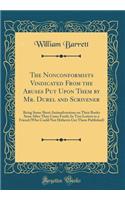 The Nonconformists Vindicated from the Abuses Put Upon Them by Mr. Durel and Scrivener: Being Some Short Animadversions on Their Books Soon After They Came Forth; In Two Letters to a Friend (Who Could Not Hitherto Get Them Published) (Classic Repri
