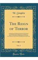 The Reign of Terror, Vol. 2: A Collection of Authentic Narratives of the Horrors Committed by the Revolutionary Government of France Under Marat and Robespierre; Written by Eye-Witnesses of the Scenes; Translated From the French (Classic Reprint)