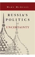 Russia's Politics of Uncertainty