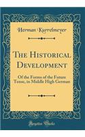 The Historical Development: Of the Forms of the Future Tense, in Middle High German (Classic Reprint)
