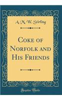 Coke of Norfolk and His Friends (Classic Reprint)