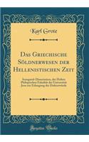 Das Griechische Söldnerwesen der Hellenistischen Zeit: Inaugural-Dissertation, der Hohen Philopischen Fakultät der Universität Jena zur Erlangung der Doktorwürde (Classic Reprint)