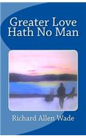 Greater Love Hath No Man