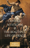 Catholic Mysticism and the Beautiful Life of Grace