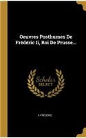 Oeuvres Posthumes De Frédéric Ii, Roi De Prusse...