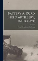 Battery A, 103rd Field Artillery, in France