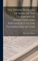 Divine Pedigree of man, or The Testimony of Evolution and Psychology to the Fatherhood of God