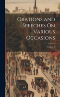 Orations and Speeches On Various Occasions; Volume 1