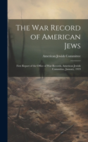 war Record of American Jews; First Report of the Office of war Records, American Jewish Committee, January, 1919