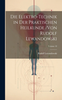 Elektro-Technik in Der Praktischen Heilkunde /von Rudolf Lewandowski; Volume 18